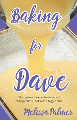 Baking for Dave: Iris, a 15-Year-Old Girl Travels Cross States to Enter a Baking Contest, But Ends Up Winning a Bigger Prize by Palmer, Melissa