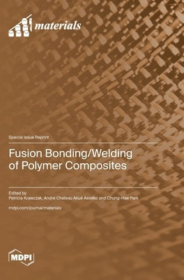 Fusion Bonding/Welding of Polymer Composites by Krawczak, Patricia