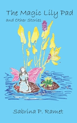 The Magic Lily Pad and Other Stories for Children by Ramet, Sabrina P.