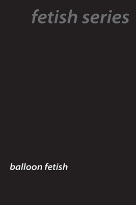 Popped and Inflated: The Hidden World of Balloon Fetishes by Fawn, Ursula