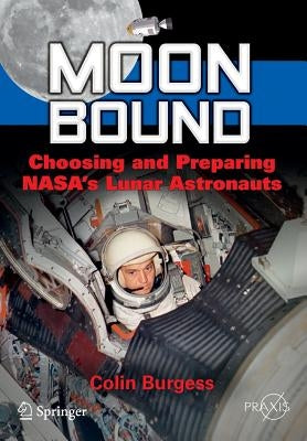 Moon Bound: Choosing and Preparing Nasa's Lunar Astronauts by Burgess, Colin