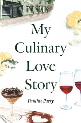 My Culinary Love Story: How Food and Love Led to a New Life by Parry, Pauline