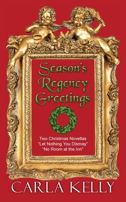 Season's Regency Greetings: Two Christmas Novellas by Kelly, Carla