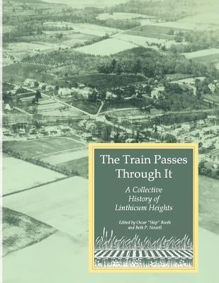 The Train Passes Through It - A Collective History of Linthicum Heights - Softcover Edition by Booth