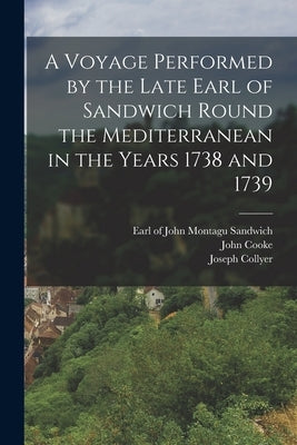 A Voyage Performed by the Late Earl of Sandwich Round the Mediterranean in the Years 1738 and 1739 by Sandwich, John Montagu Earl of