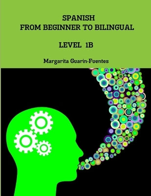 Spanish: From Beginner to Bilingual, Level 1B by Guarin-Fuentes, Margarita