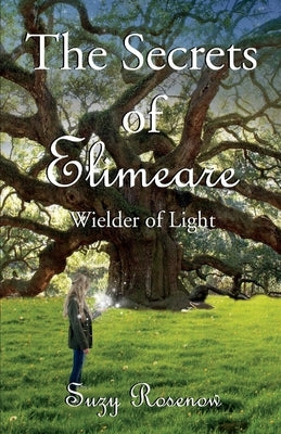 The Secrets of Elimeare: Wielder of Lightvolume 1 by Rosenow, Suzy