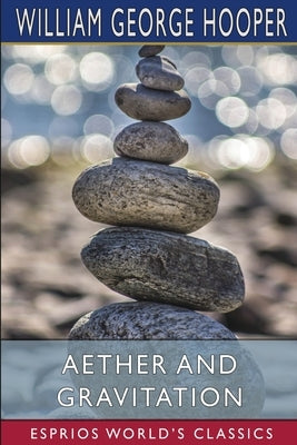 Aether and Gravitation (Esprios Classics) by Hooper, William George