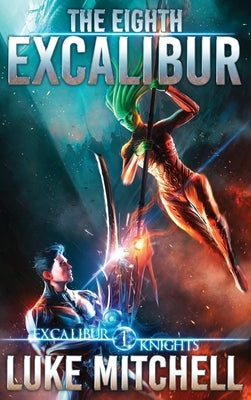 The Eighth Excalibur: An Arthurian Space Opera Adventure by Mitchell, Luke