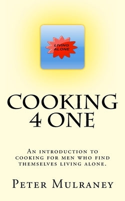 Cooking 4 One: An introduction to cooking for men who find themselves living alone. by Mulraney, Peter