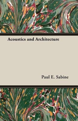 Acoustics and Architecture by Sabine, Paul E.