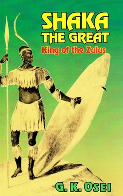 Shaka the Great: King of the Zulus by Osei, G. K.