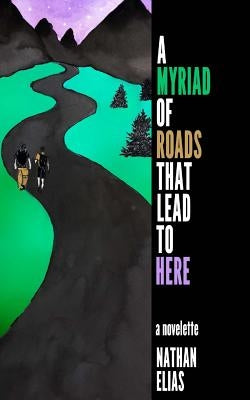 A Myriad of Roads That Lead To Here: A Novella by Elias, Nathan