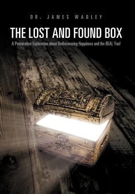 The Lost and Found Box: A Provocative Exploration about Rediscovering Happiness and the Real You! by Wadley, James