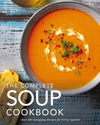 The Complete Soup Cookbook: Over 300 Satisfying Soups, Broths, Stews, and More for Every Appetite by The Coastal Kitchen