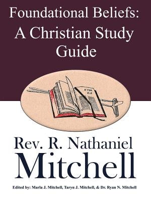 Foundational Beliefs: A Christian Study Guide by Mitchell, R. Nathaniel