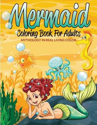 Mermaid Coloring Book For Adults: Mythology In Real Living Color by Speedy Publishing LLC