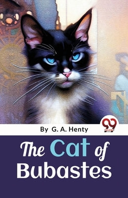 The Cat Of Bubastes: A Tale Of Ancient Egypt by Henty, G. a.