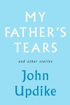 My Father's Tears and Other Stories by Updike, John