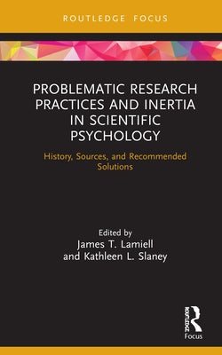 Problematic Research Practices and Inertia in Scientific Psychology: History, Sources, and Recommended Solutions by Lamiell, James