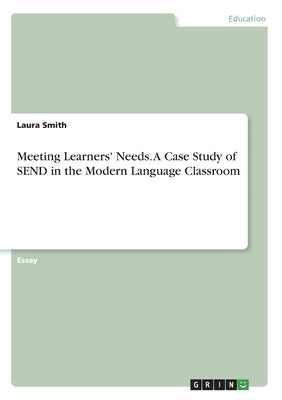 Meeting Learners' Needs. A Case Study of SEND in the Modern Language Classroom by Smith, Laura