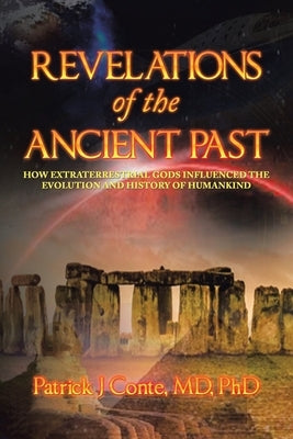 Revelations of the Ancient Past: How Extraterrestrial Gods Influenced the Evolution and History of Humankind by Conte, Patrick J.