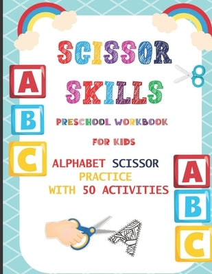 Scissor Skills Preschool Workbook for Kids: Alphabet Scissor Practice With 50 Activities: A Fun Cutting Practice Activity Book for Toddlers, Kids ages by Zack