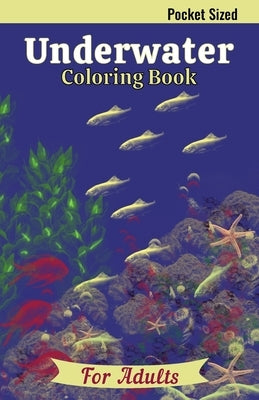 Underwater Coloring Book: An Adult Pocket Sized Coloring Book Featuring Jellyfish, Sea Shells, Dolphins, Fish, Turtles and Much More by Starshine