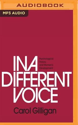 In a Different Voice: Psychological Theory and Women's Development by Gilligan, Carol