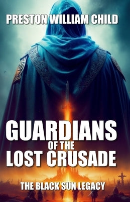 Guardians of the Lost Crusade: The Black Sun Legacy by Child, Preston William