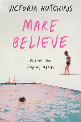 Make Believe: Poems for Hoping Again by Hutchins, Victoria