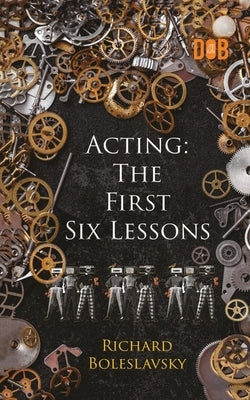 Acting: The First Six Lessons by Boleslavsky, Richard