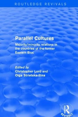 Parallel Cultures: Majority/Minority Relations in the Countries of the Former Eastern Bloc by Lord, Christopher