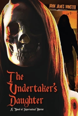 The Undertaker's Daughter: A Novel of Supernatural Horror by Minster, John James