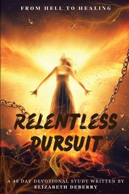 From Hell to Healing: Relentless Pursuit by Deberry, Elizabeth