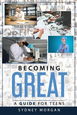 Becoming Great: A Guide for Teens by Morgan, Sydney