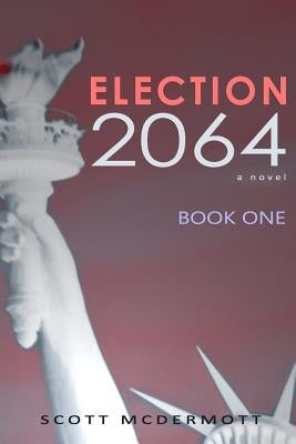 Election 2064: Book One by McDermott, Scott