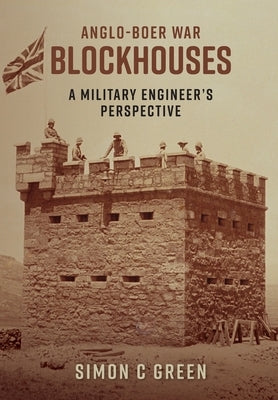 Anglo-Boer War Blockhouses - A Military Engineer's Perspective by Green, Simon C.