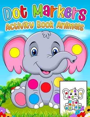 Dot Markers Activity Book Animals: Animals Dot Markers Coloring Book For Kids A Great Coloring Books For Toddlers, Preschoolers and Kindergarteners by Publishing, Ronn Dot Markers