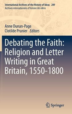 Debating the Faith: Religion and Letter Writing in Great Britain, 1550-1800 by Dunan-Page, Anne