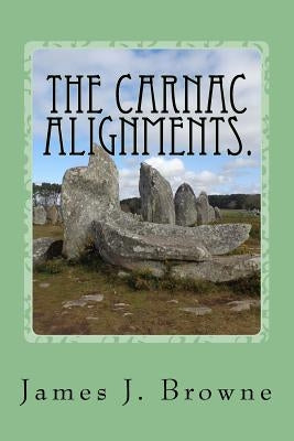 The Carnac Alignments.: The Curious Case of the Petrified Soldiers. by Browne, James J.