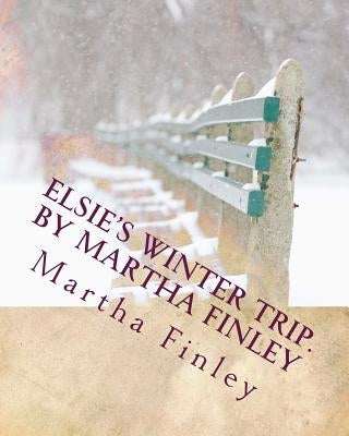 Elsie's Winter Trip. by Martha Finley by Finley, Martha