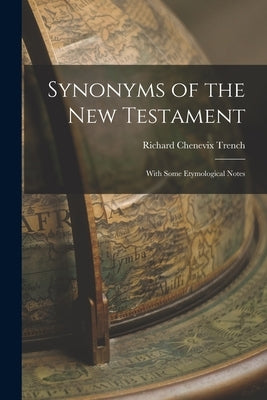 Synonyms of the New Testament: With Some Etymological Notes by Chenevix, Trench Richard