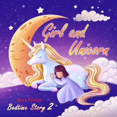 Girl and Unicorn - Bedtime Story 2: Picture book for children 4-8 years old Suitable for first grade reading about unicorns by Fabler, Alex