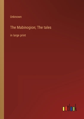 The Mabinogion; The tales: in large print by Unknown