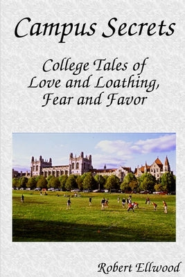 Campus Secrets: College Tales of Love and Loathing, Fear and Favor by Ellwood, Robert