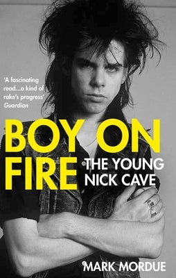 Boy on Fire: The Young Nick Cave by Mordue, Mark