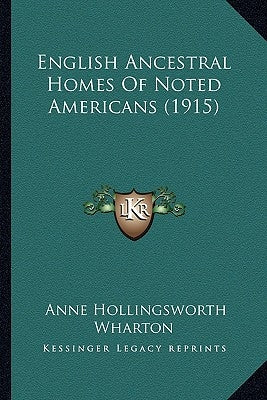 English Ancestral Homes Of Noted Americans (1915) by Wharton, Anne Hollingsworth