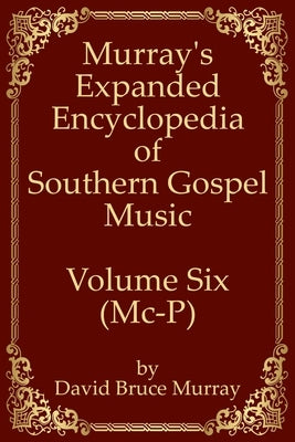 Murray's Expanded Encyclopedia Of Southern Gospel Music Volume Six (Mc-P) by Murray, David Bruce