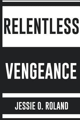 Relentless Vengeance by Roland, Jessie O.